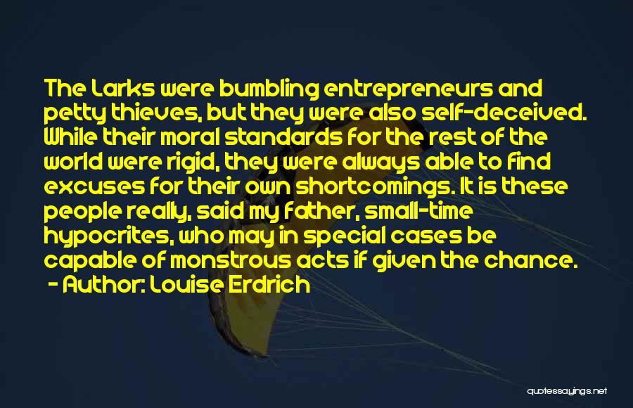 Louise Erdrich Quotes: The Larks Were Bumbling Entrepreneurs And Petty Thieves, But They Were Also Self-deceived. While Their Moral Standards For The Rest