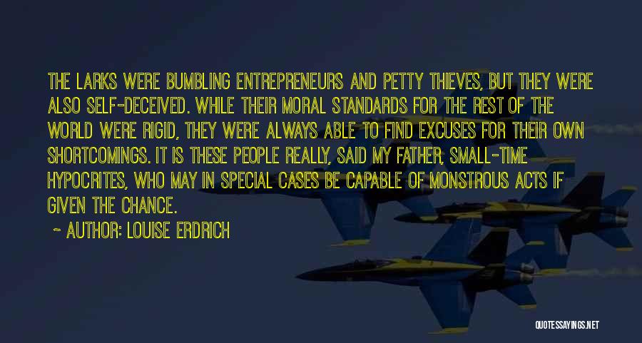 Louise Erdrich Quotes: The Larks Were Bumbling Entrepreneurs And Petty Thieves, But They Were Also Self-deceived. While Their Moral Standards For The Rest