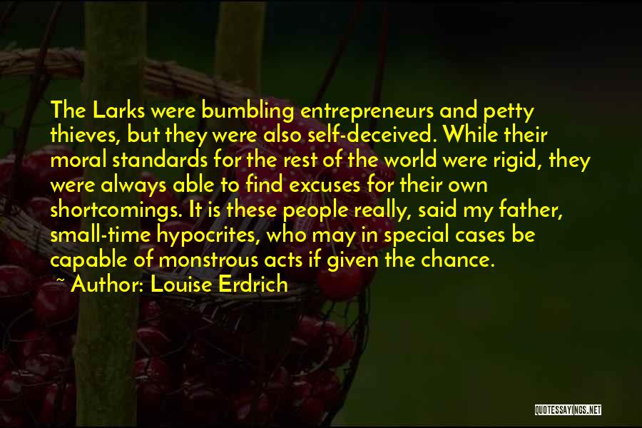 Louise Erdrich Quotes: The Larks Were Bumbling Entrepreneurs And Petty Thieves, But They Were Also Self-deceived. While Their Moral Standards For The Rest