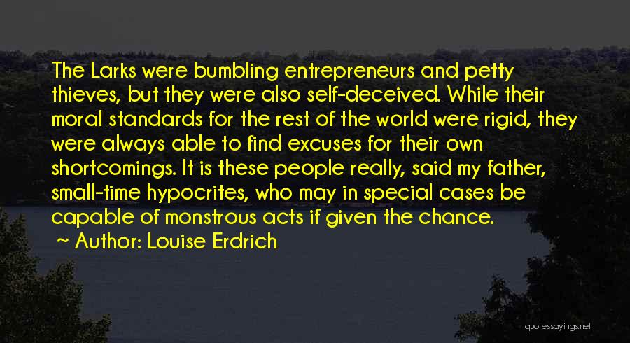 Louise Erdrich Quotes: The Larks Were Bumbling Entrepreneurs And Petty Thieves, But They Were Also Self-deceived. While Their Moral Standards For The Rest