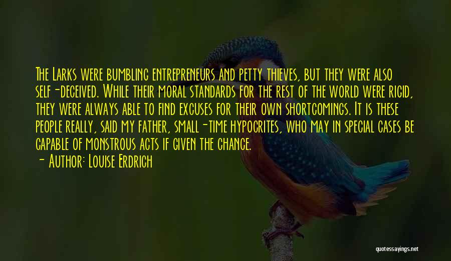 Louise Erdrich Quotes: The Larks Were Bumbling Entrepreneurs And Petty Thieves, But They Were Also Self-deceived. While Their Moral Standards For The Rest
