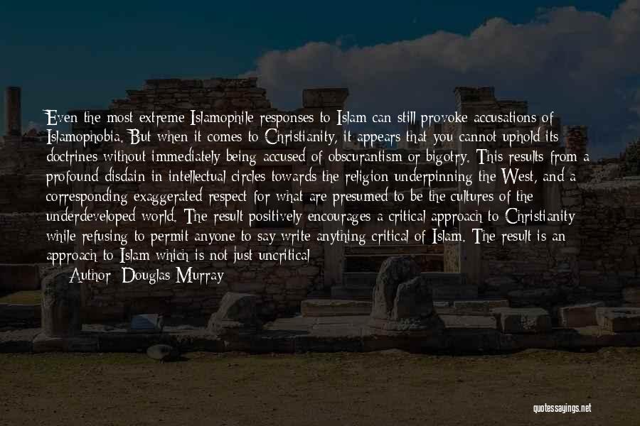 Douglas Murray Quotes: Even The Most Extreme Islamophile Responses To Islam Can Still Provoke Accusations Of Islamophobia. But When It Comes To Christianity,