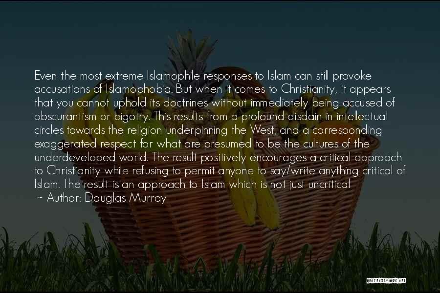 Douglas Murray Quotes: Even The Most Extreme Islamophile Responses To Islam Can Still Provoke Accusations Of Islamophobia. But When It Comes To Christianity,