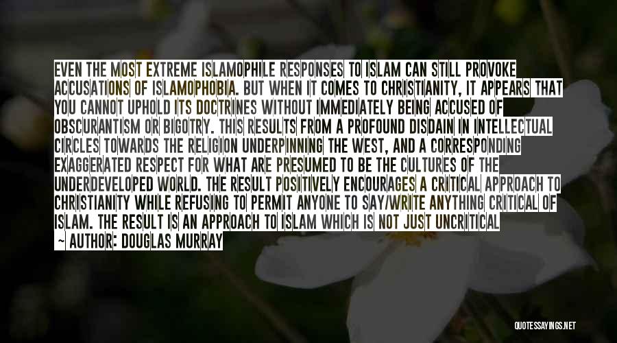 Douglas Murray Quotes: Even The Most Extreme Islamophile Responses To Islam Can Still Provoke Accusations Of Islamophobia. But When It Comes To Christianity,