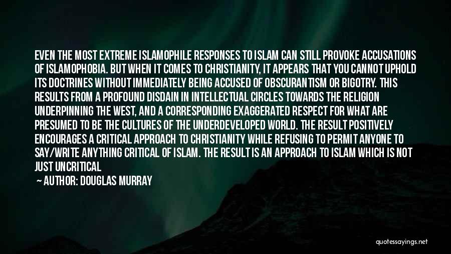 Douglas Murray Quotes: Even The Most Extreme Islamophile Responses To Islam Can Still Provoke Accusations Of Islamophobia. But When It Comes To Christianity,