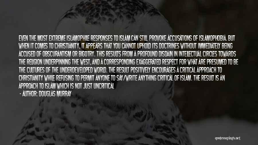 Douglas Murray Quotes: Even The Most Extreme Islamophile Responses To Islam Can Still Provoke Accusations Of Islamophobia. But When It Comes To Christianity,