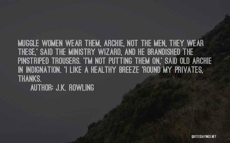 J.K. Rowling Quotes: Muggle Women Wear Them, Archie, Not The Men, They Wear These,' Said The Ministry Wizard, And He Brandished The Pinstriped