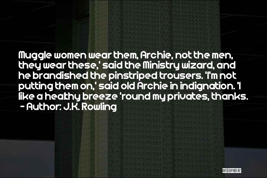 J.K. Rowling Quotes: Muggle Women Wear Them, Archie, Not The Men, They Wear These,' Said The Ministry Wizard, And He Brandished The Pinstriped