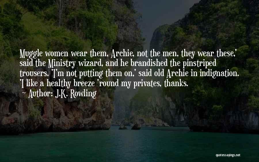 J.K. Rowling Quotes: Muggle Women Wear Them, Archie, Not The Men, They Wear These,' Said The Ministry Wizard, And He Brandished The Pinstriped