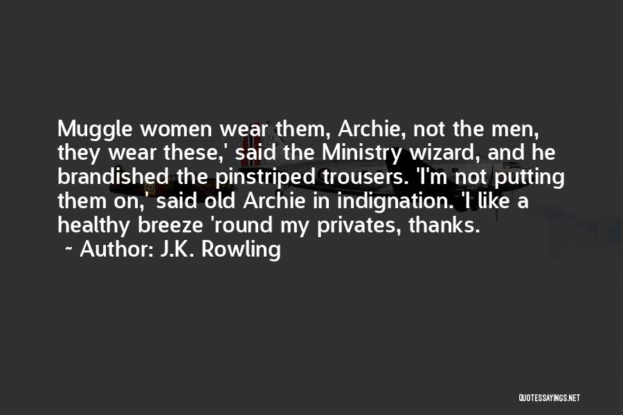 J.K. Rowling Quotes: Muggle Women Wear Them, Archie, Not The Men, They Wear These,' Said The Ministry Wizard, And He Brandished The Pinstriped