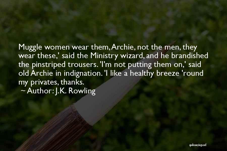 J.K. Rowling Quotes: Muggle Women Wear Them, Archie, Not The Men, They Wear These,' Said The Ministry Wizard, And He Brandished The Pinstriped