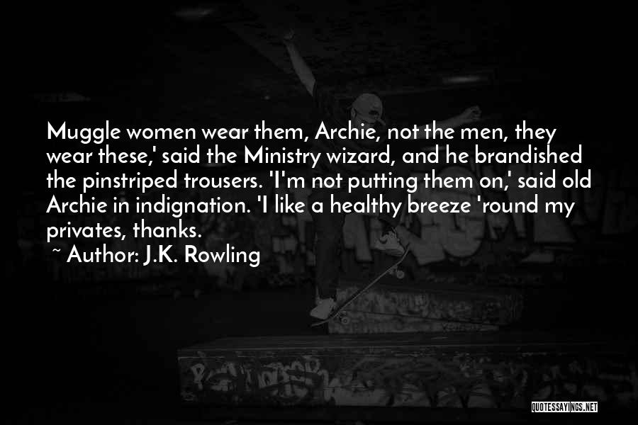 J.K. Rowling Quotes: Muggle Women Wear Them, Archie, Not The Men, They Wear These,' Said The Ministry Wizard, And He Brandished The Pinstriped