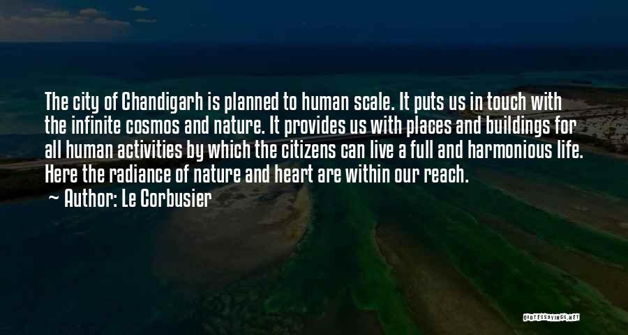 Le Corbusier Quotes: The City Of Chandigarh Is Planned To Human Scale. It Puts Us In Touch With The Infinite Cosmos And Nature.