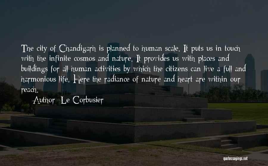 Le Corbusier Quotes: The City Of Chandigarh Is Planned To Human Scale. It Puts Us In Touch With The Infinite Cosmos And Nature.