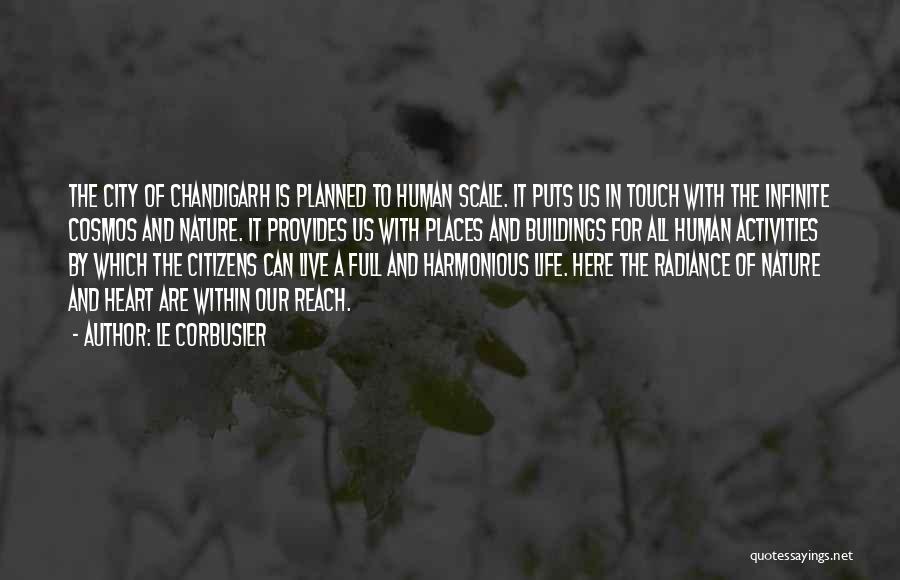 Le Corbusier Quotes: The City Of Chandigarh Is Planned To Human Scale. It Puts Us In Touch With The Infinite Cosmos And Nature.