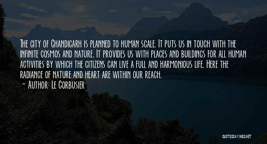 Le Corbusier Quotes: The City Of Chandigarh Is Planned To Human Scale. It Puts Us In Touch With The Infinite Cosmos And Nature.