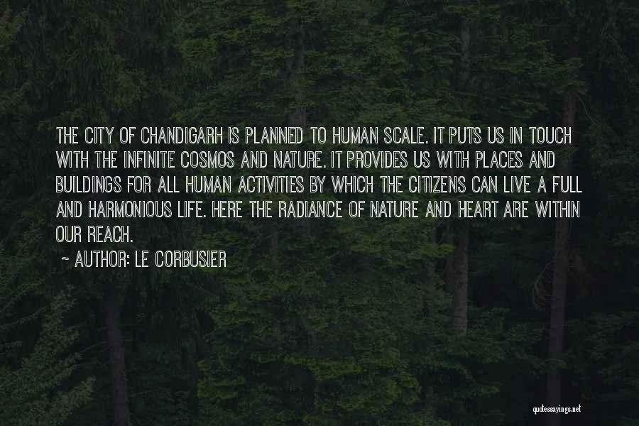 Le Corbusier Quotes: The City Of Chandigarh Is Planned To Human Scale. It Puts Us In Touch With The Infinite Cosmos And Nature.