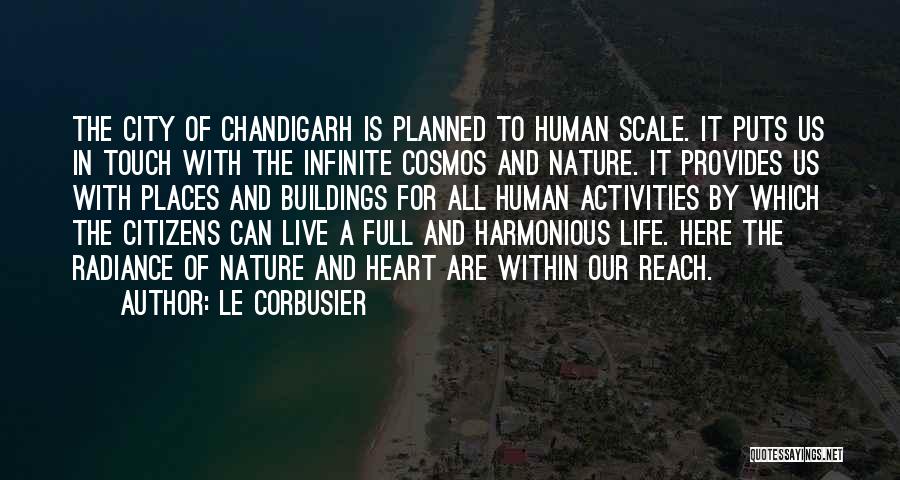 Le Corbusier Quotes: The City Of Chandigarh Is Planned To Human Scale. It Puts Us In Touch With The Infinite Cosmos And Nature.