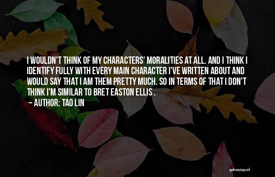 Tao Lin Quotes: I Wouldn't Think Of My Characters' Moralities At All. And I Think I Identify Fully With Every Main Character I've