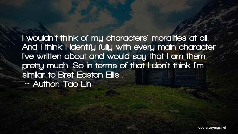 Tao Lin Quotes: I Wouldn't Think Of My Characters' Moralities At All. And I Think I Identify Fully With Every Main Character I've