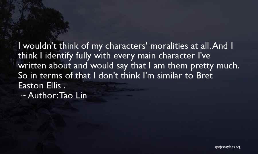 Tao Lin Quotes: I Wouldn't Think Of My Characters' Moralities At All. And I Think I Identify Fully With Every Main Character I've