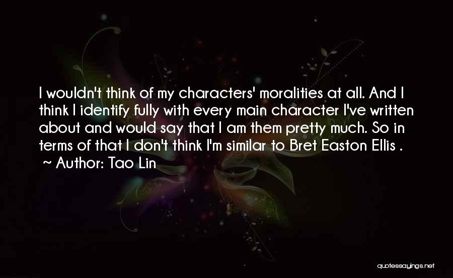 Tao Lin Quotes: I Wouldn't Think Of My Characters' Moralities At All. And I Think I Identify Fully With Every Main Character I've