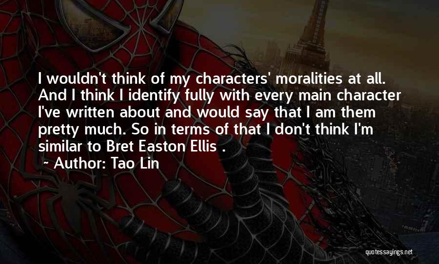 Tao Lin Quotes: I Wouldn't Think Of My Characters' Moralities At All. And I Think I Identify Fully With Every Main Character I've