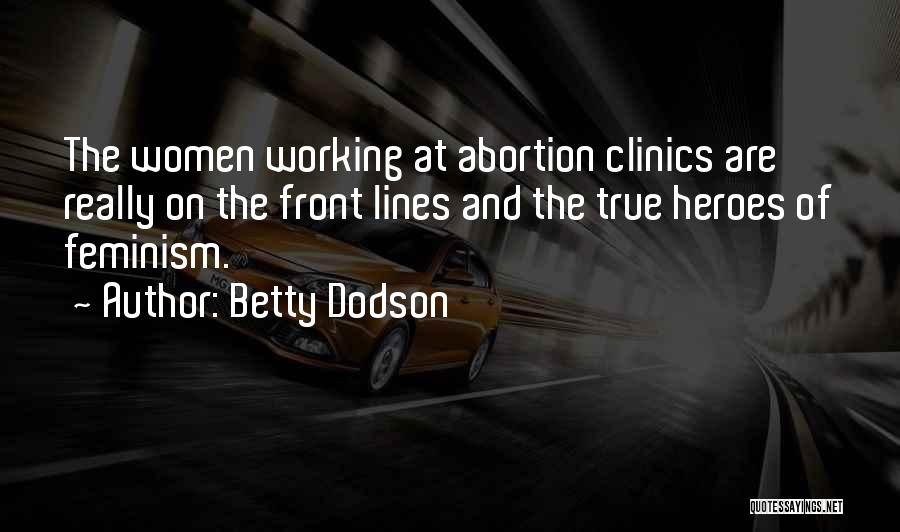 Betty Dodson Quotes: The Women Working At Abortion Clinics Are Really On The Front Lines And The True Heroes Of Feminism.