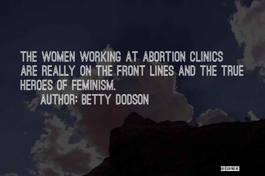 Betty Dodson Quotes: The Women Working At Abortion Clinics Are Really On The Front Lines And The True Heroes Of Feminism.