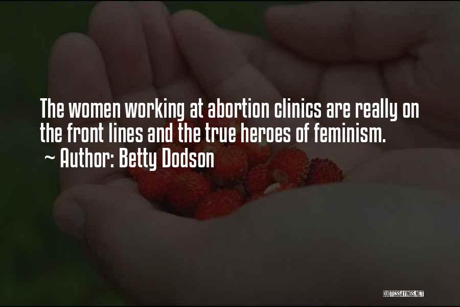 Betty Dodson Quotes: The Women Working At Abortion Clinics Are Really On The Front Lines And The True Heroes Of Feminism.