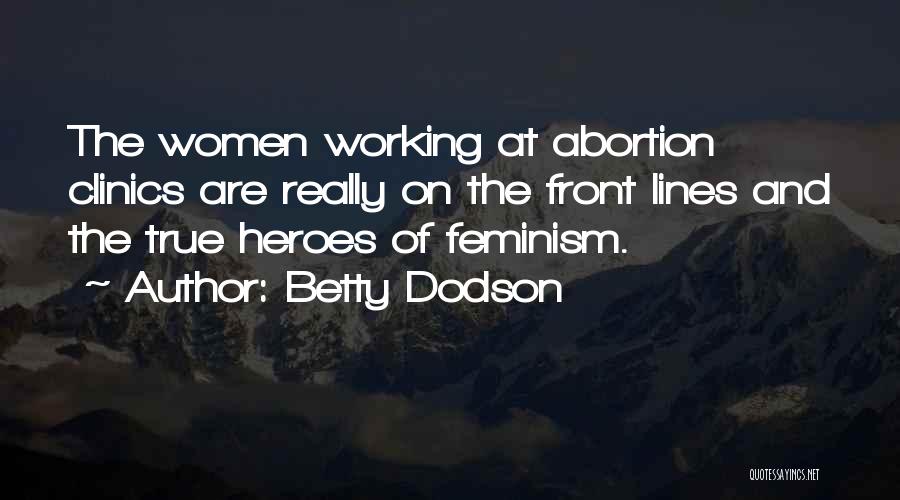 Betty Dodson Quotes: The Women Working At Abortion Clinics Are Really On The Front Lines And The True Heroes Of Feminism.