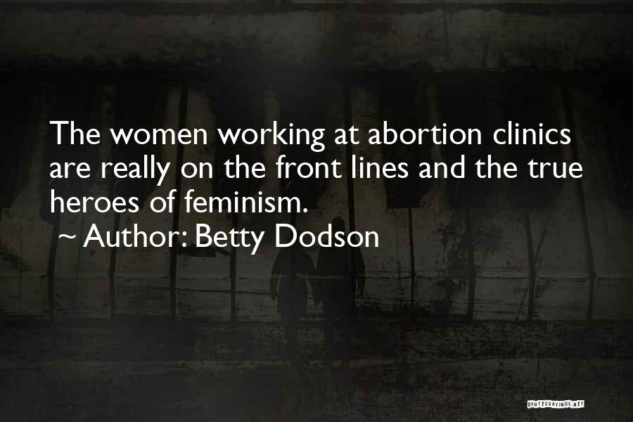 Betty Dodson Quotes: The Women Working At Abortion Clinics Are Really On The Front Lines And The True Heroes Of Feminism.