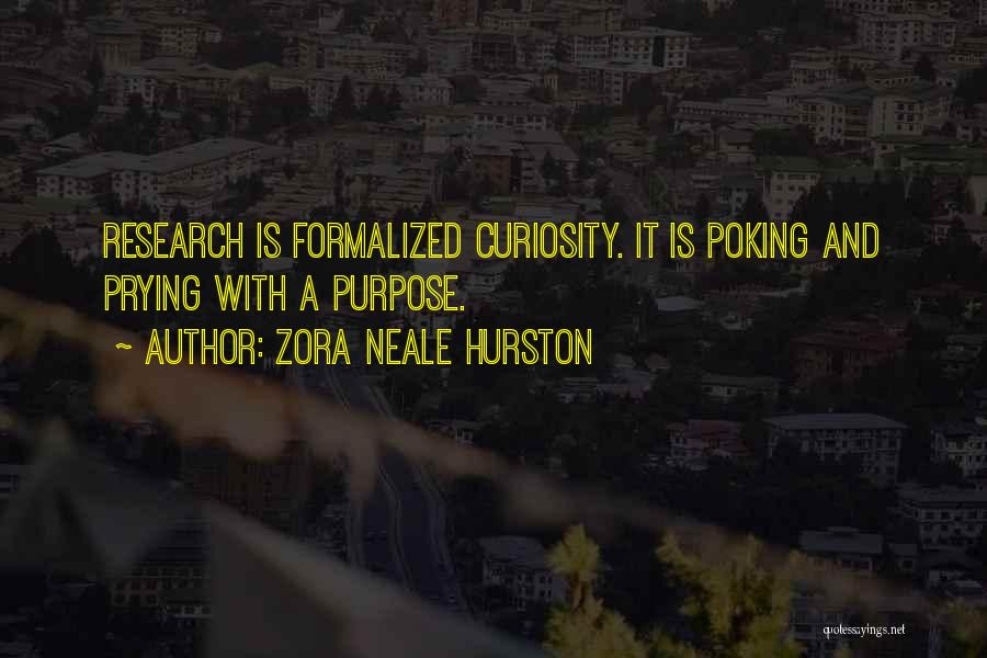 Zora Neale Hurston Quotes: Research Is Formalized Curiosity. It Is Poking And Prying With A Purpose.