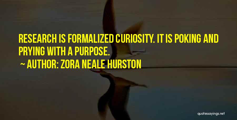 Zora Neale Hurston Quotes: Research Is Formalized Curiosity. It Is Poking And Prying With A Purpose.