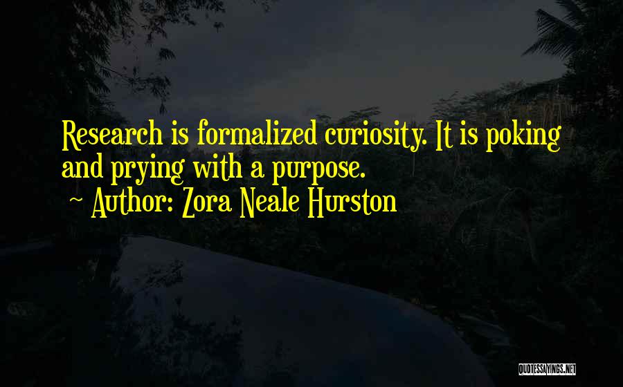 Zora Neale Hurston Quotes: Research Is Formalized Curiosity. It Is Poking And Prying With A Purpose.