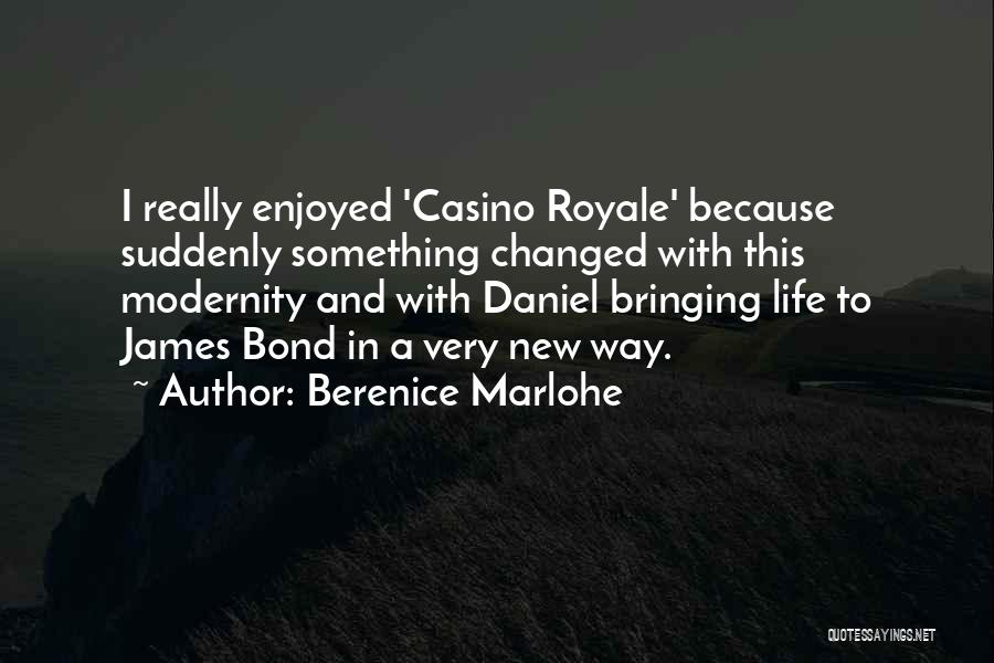 Berenice Marlohe Quotes: I Really Enjoyed 'casino Royale' Because Suddenly Something Changed With This Modernity And With Daniel Bringing Life To James Bond