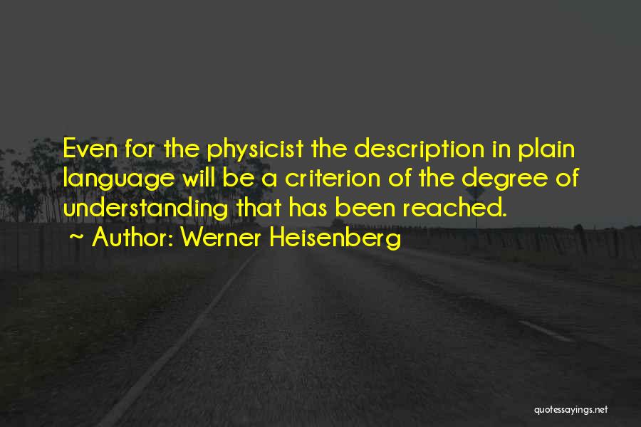 Werner Heisenberg Quotes: Even For The Physicist The Description In Plain Language Will Be A Criterion Of The Degree Of Understanding That Has