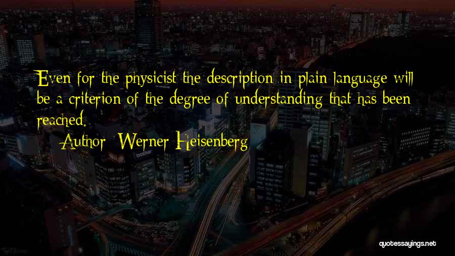 Werner Heisenberg Quotes: Even For The Physicist The Description In Plain Language Will Be A Criterion Of The Degree Of Understanding That Has