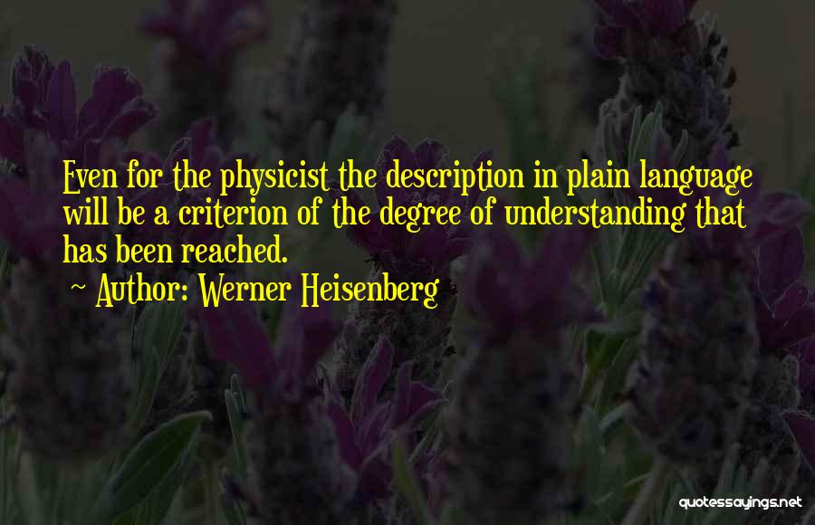 Werner Heisenberg Quotes: Even For The Physicist The Description In Plain Language Will Be A Criterion Of The Degree Of Understanding That Has