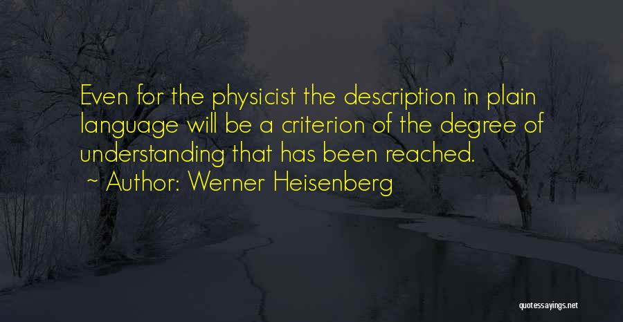 Werner Heisenberg Quotes: Even For The Physicist The Description In Plain Language Will Be A Criterion Of The Degree Of Understanding That Has