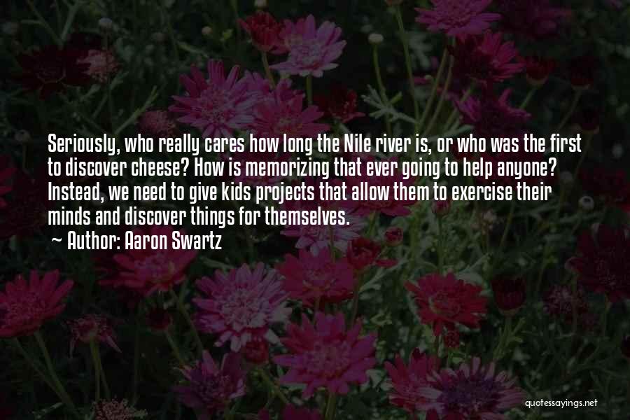 Aaron Swartz Quotes: Seriously, Who Really Cares How Long The Nile River Is, Or Who Was The First To Discover Cheese? How Is