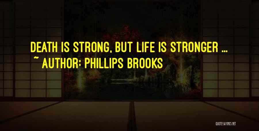 Phillips Brooks Quotes: Death Is Strong, But Life Is Stronger ...