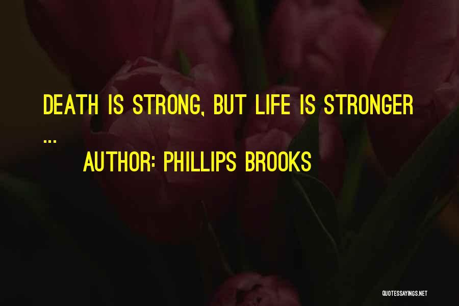 Phillips Brooks Quotes: Death Is Strong, But Life Is Stronger ...