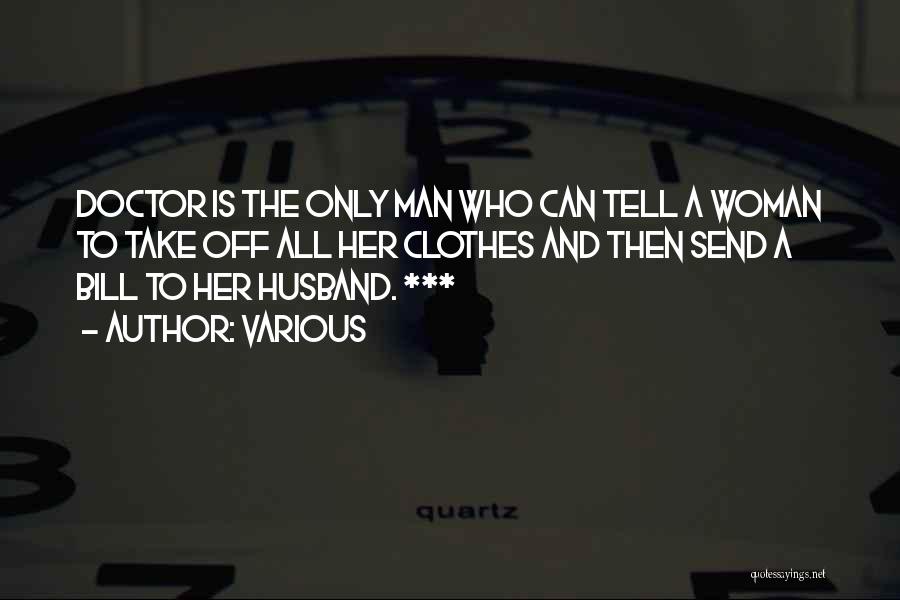 Various Quotes: Doctor Is The Only Man Who Can Tell A Woman To Take Off All Her Clothes And Then Send A