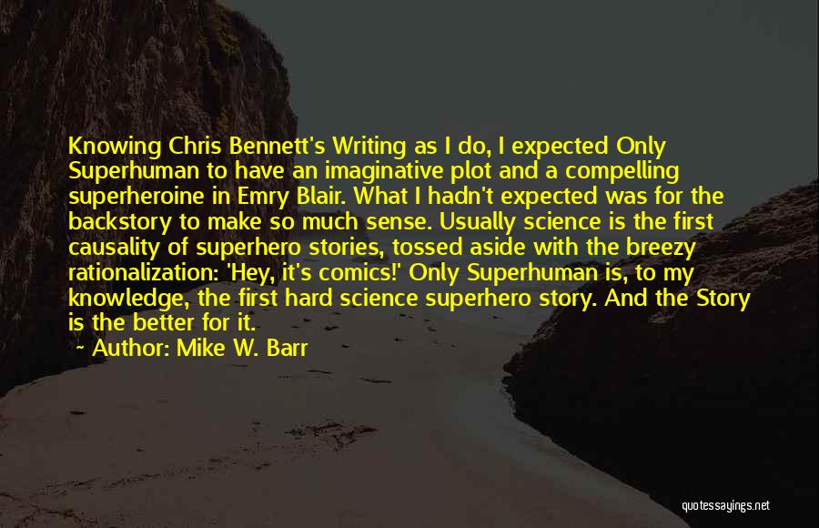 Mike W. Barr Quotes: Knowing Chris Bennett's Writing As I Do, I Expected Only Superhuman To Have An Imaginative Plot And A Compelling Superheroine
