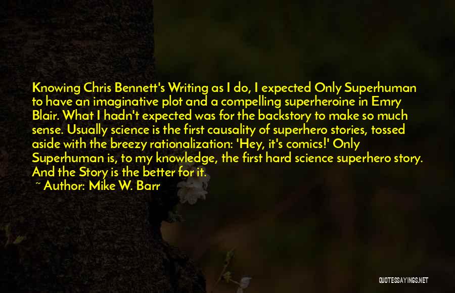 Mike W. Barr Quotes: Knowing Chris Bennett's Writing As I Do, I Expected Only Superhuman To Have An Imaginative Plot And A Compelling Superheroine