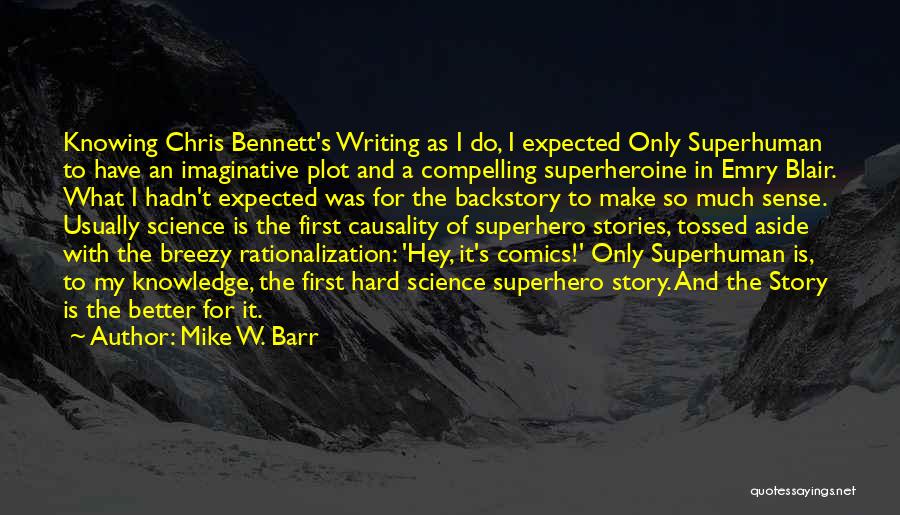 Mike W. Barr Quotes: Knowing Chris Bennett's Writing As I Do, I Expected Only Superhuman To Have An Imaginative Plot And A Compelling Superheroine