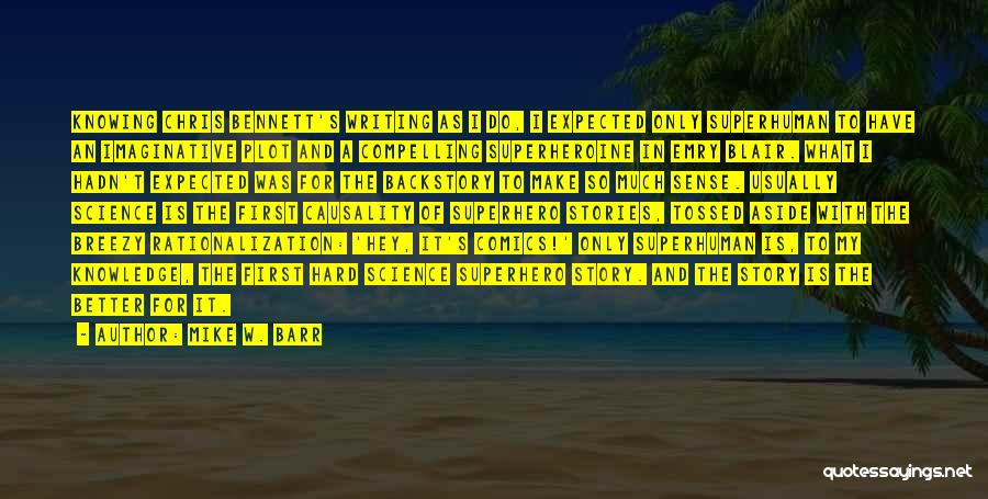 Mike W. Barr Quotes: Knowing Chris Bennett's Writing As I Do, I Expected Only Superhuman To Have An Imaginative Plot And A Compelling Superheroine