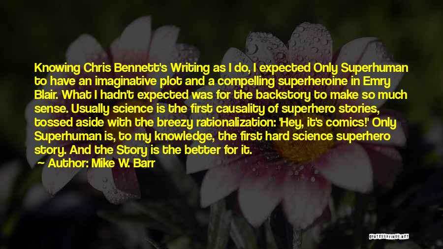Mike W. Barr Quotes: Knowing Chris Bennett's Writing As I Do, I Expected Only Superhuman To Have An Imaginative Plot And A Compelling Superheroine