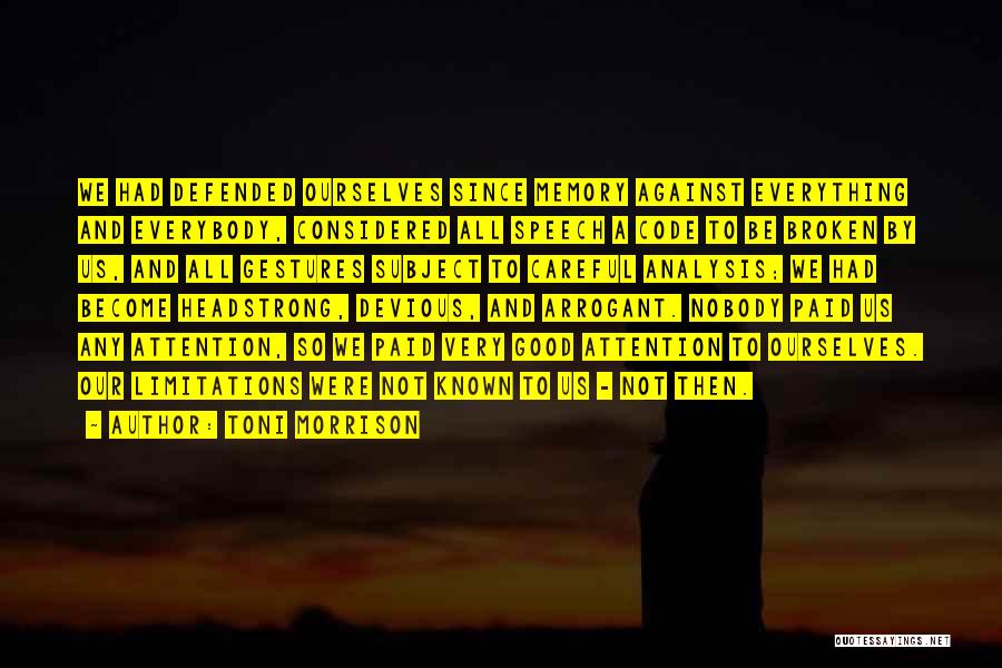 Toni Morrison Quotes: We Had Defended Ourselves Since Memory Against Everything And Everybody, Considered All Speech A Code To Be Broken By Us,